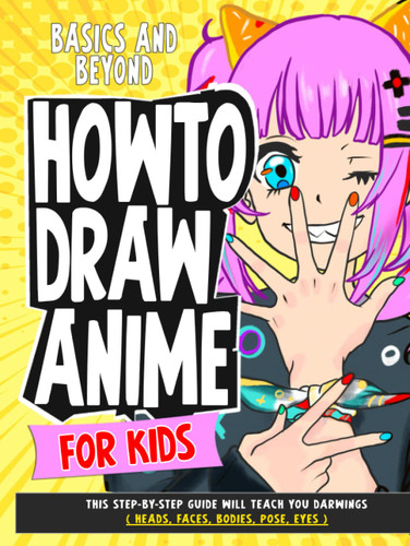 How To Draw Anime for Kids Basics and Beyond: This Step-By-Step Guide