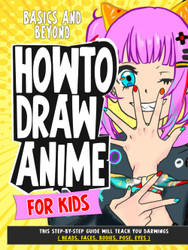 How To Draw Anime for Kids Basics and Beyond: This Step-By-Step Guide