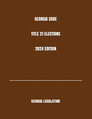 Georgia Code Title 21 Elections 2024 Edition