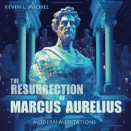 The Resurrection of Marcus Aurelius: Modern Meditations