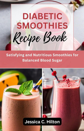 Diabetic Smoothies Recipe Book: Satisfying and Nutritious Smoothies