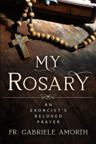 My Rosary: The Beloved Prayer of an Exorcist