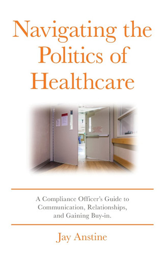 Navigating the Politics of Healthcare: A Compliance Officer's Guide