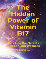 The Hidden Power of Vitamin B17: Unlocking the Secrets of Health and