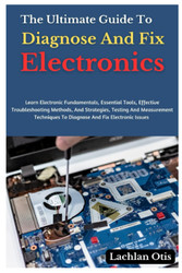 The Ultimate Guide To Diagnose And Fix Electronics
