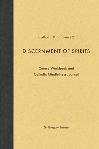 Catholic Mindfulness 2 Discernment of Spirits: Course Workbook and