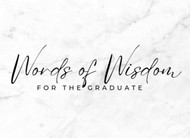 Words of Wisdom To The Graduate