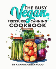 The Busy Vegan - Pressure Canning Cookbook: Vegan canning