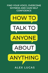 How to Talk to Anyone About Anything: Find Your Voice Overcome