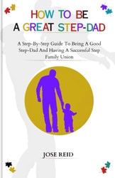HOW TO BE A GREAT STEP-DAD