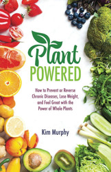 Plant Powered: How to Prevent or Reverse Chronic Diseases Lose Weight