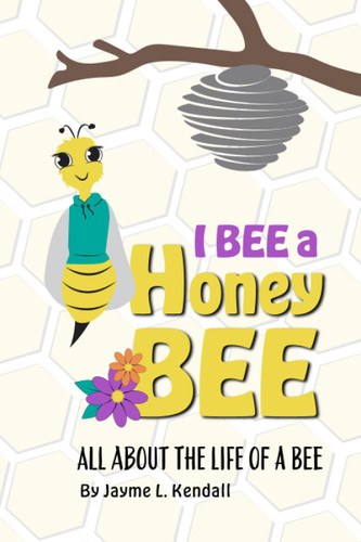 I BEE a Honey BEE: All About the Life of a BEE