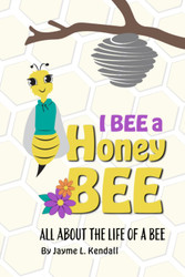I BEE a Honey BEE: All About the Life of a BEE