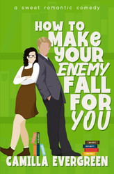How to Make Your Enemy Fall for You: A Sweet Romantic Comedy
