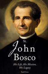 St. John Bosco: His Life. His Mission. His Legacy.