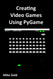 Creating Video Games Using PyGame: A comprehensive guide to creating