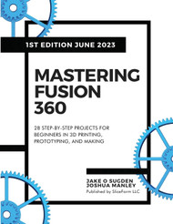 Mastering Fusion 360: 28 Step-By-Step Projects for Beginners in 3D