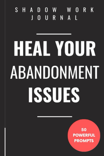 Shadow Work Journal to Heal Your Abandonment Issues