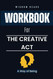 Workbook For The Creative Act: A Way of Being - An Implementation