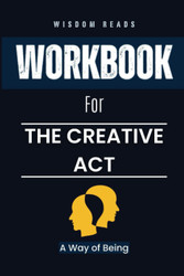 Workbook For The Creative Act: A Way of Being - An Implementation