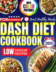 Dash Diet Cookbook for Beginners with Color Pictures 2023: Low Sodium