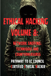 Ethical Hacking Volume 8: Network Sniffing: Techniques and