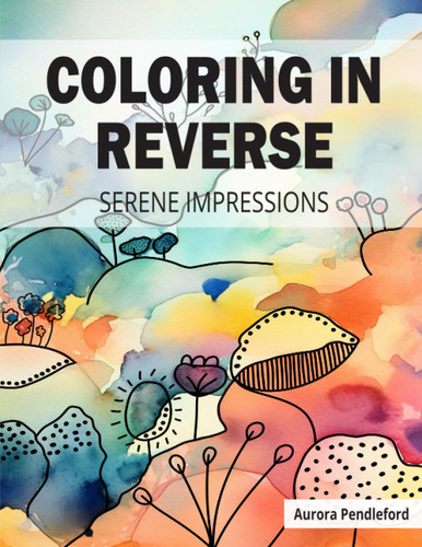Coloring in Reverse: A Relaxing Coloring Book with the Creative