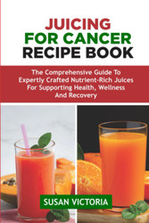 Juicing for Cancer Recipe Book