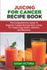 Juicing for Cancer Recipe Book