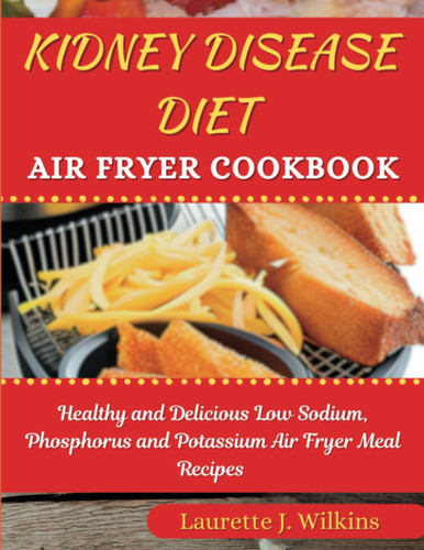 Kidney Disease Diet Air Fryer Cookbook