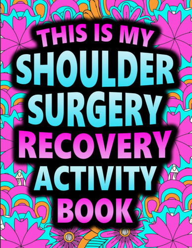 This is my Shoulder Surgery Recovery Activity Book