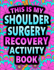 This is my Shoulder Surgery Recovery Activity Book