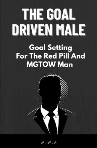 The Goal Driven Male: Powerful Goal Setting For The Red Pill And