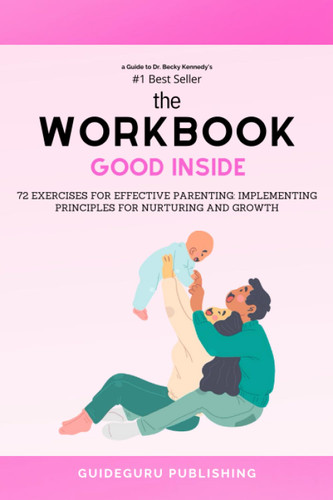 Workbook: Good Inside by Dr. Becky Kennedy: 72 Exercises for