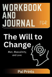 Workbook And Journal For The Will to Change: Men Masculinity and Love