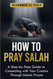 How to Pray Salah: A Step-By-Step Guide to Connecting With Your