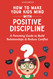 How to Make Your Kids Mind With Positive Discipline: A Parenting