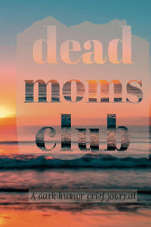 DEAD MOMS CLUB: A grief journal using dark humor
