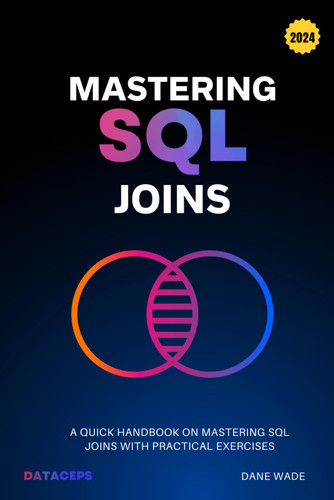 Mastering SQL Joins: A Quick Handbook On Mastering SQL Joins With