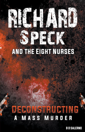 Richard Speck and the Eight Nurses: Deconstructing A Mass Murder