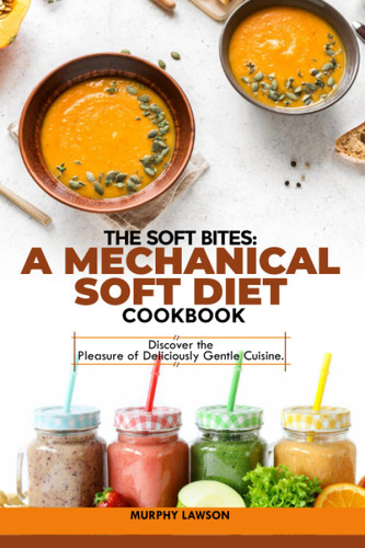 The Soft Bites: a Mechanical Soft Diet Cookbook: Discover the