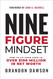 Nine-Figure Mindset: How to Go from Zero to Over $100 Million in Net