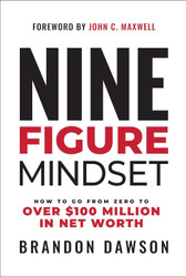 Nine-Figure Mindset: How to Go from Zero to Over $100 Million in Net