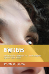 Bright Eyes: The Ultimate Guide to Eye Yoga and Massage for Optimal