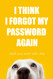 I Think I Forgot My Password Again
