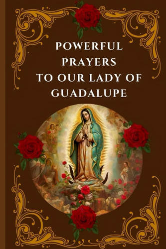 Powerful Prayers to Our Lady of Guadalupe