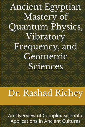 Ancient Egyptian Mastery of Quantum Physics Vibratory Frequency and