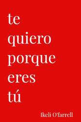Te Quiero Porque Eres Tu (Spanish Edition)