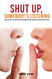 Shut Up Somebody's Listening