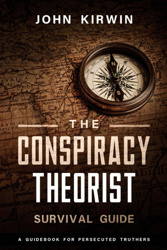 The Conspiracy Theorist Survival Guide: A Guidebook For Persecuted